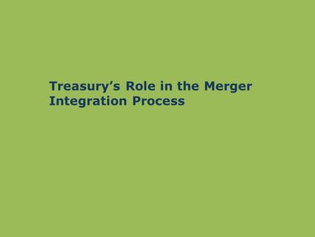 Treasury’s Role in the Merger Integration Process.