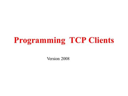Programming TCP Clients Version 2008. InetAddress Class An IP address identifies uniquely a host in the internet, which consists of 4 numbers (1 byte.