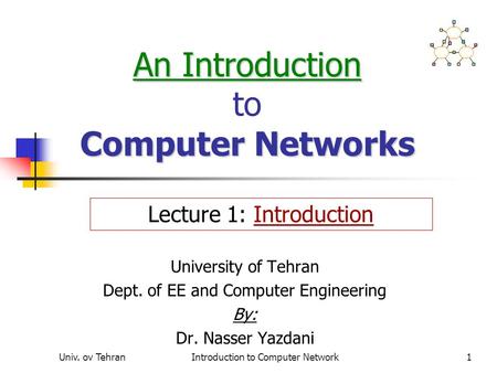 Univ. ov TehranIntroduction to Computer Network1 An Introduction Computer Networks An Introduction to Computer Networks University of Tehran Dept. of EE.
