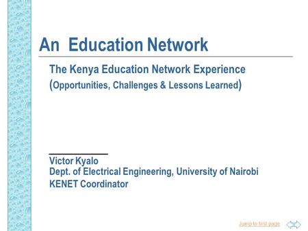 Jump to first page An Education Network The Kenya Education Network Experience ( Opportunities, Challenges & Lessons Learned ) Victor Kyalo Dept. of Electrical.