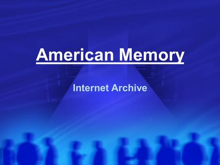 American Memory Internet Archive. I. The initiation After $ 13 Million were raised in donations the project started. The achieve came into existence on.