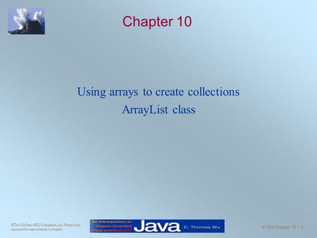 ©The McGraw-Hill Companies, Inc. Permission required for reproduction or display. 4 th Ed Chapter 10 - 1 Chapter 10 Using arrays to create collections.