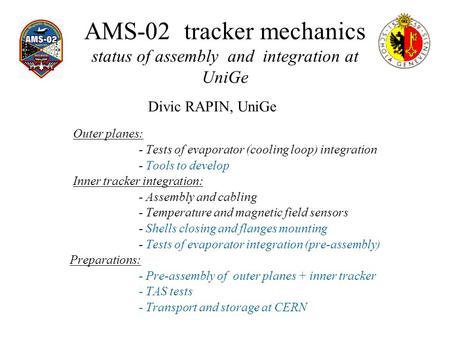 AMS-02 tracker mechanics status of assembly and integration at UniGe Outer planes: - Tests of evaporator (cooling loop) integration - Tools to develop.