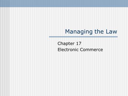 Managing the Law Chapter 17 Electronic Commerce. © 2003, Pearson Education Canada.17.2 Chapter 17 Overview  electronic commerce legislation -Canada’s.