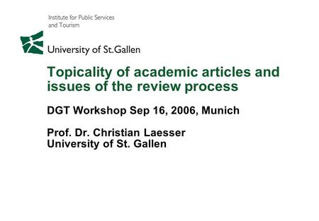 Topicality of academic articles and issues of the review process DGT Workshop Sep 16, 2006, Munich Prof. Dr. Christian Laesser University of St. Gallen.