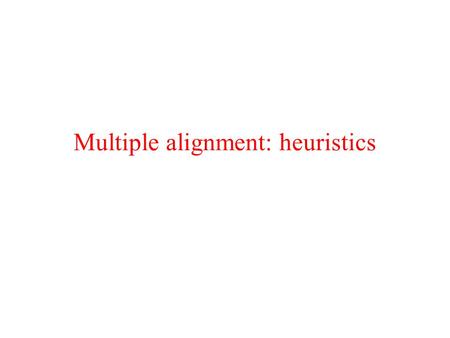 Multiple alignment: heuristics. Consider aligning the following 4 protein sequences S1 = AQPILLLV S2 = ALRLL S3 = AKILLL S4 = CPPVLILV Next consider the.