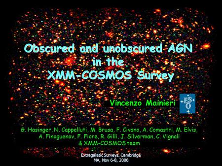 Extragalatic Surveys, Cambridge MA, Nov 6-8, 2006 Vincenzo Mainieri G. Hasinger, N. Cappelluti, M. Brusa, F. Civano, A. Comastri, M. Elvis, A. Finoguenov,