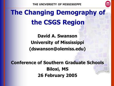 THE UNIVERSITY OF MISSISSIPPI The University of Mississippi Institute for Advanced Education in Geospatial Science The Changing Demography of the CSGS.