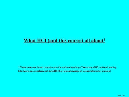 James Tam What HCI (and this course) all about 1 1 These notes are based roughly upon the optional reading a Taxonomy of HCI optional reading