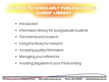 Introduction Information literacy for postgraduate students The Internet and research Using the library for research Accessing quality information Managing.