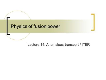Physics of fusion power Lecture 14: Anomalous transport / ITER.