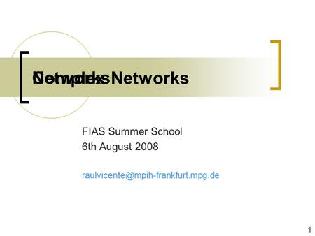 Networks FIAS Summer School 6th August 2008 Complex Networks 1.