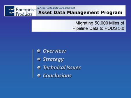 Migrating 50,000 Miles of Pipeline Data to PODS 5.0Strategy Technical Issues Conclusions Overview.