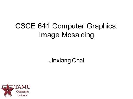 CSCE 641 Computer Graphics: Image Mosaicing Jinxiang Chai.