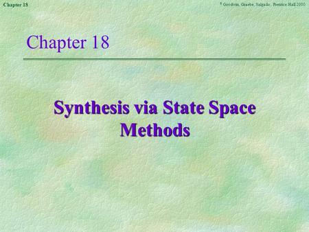 © Goodwin, Graebe, Salgado, Prentice Hall 2000 Chapter 18 Synthesis via State Space Methods.