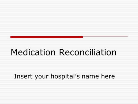 Medication Reconciliation Insert your hospital’s name here.