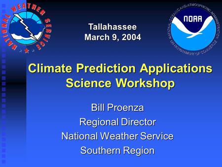 Climate Prediction Applications Science Workshop Bill Proenza Regional Director National Weather Service Southern Region Tallahassee March 9, 2004.