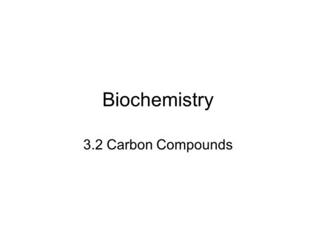 Biochemistry 3.2 Carbon Compounds. Objectives 4.Define organic compound and name the three elements often found in organic compounds 5.Explain why carbon.