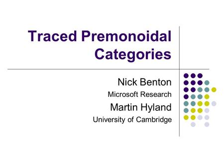 Traced Premonoidal Categories Nick Benton Microsoft Research Martin Hyland University of Cambridge.