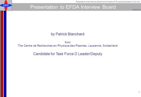 03/06/2015 Presentation for the Interview Board for Nomination of TF Leaders/Deputies for C20-C25 1 Presentation to EFDA Interview Board by Patrick Blanchard.