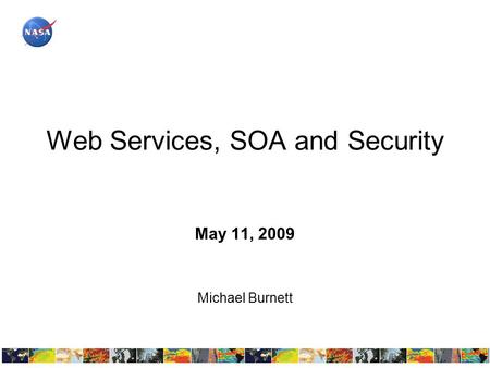 Web Services, SOA and Security May 11, 2009 Michael Burnett.