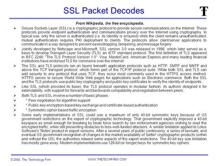 © 2004, The Technology Firm WWW.THETECHFIRM.COM SSL Packet Decodes From Wikipedia, the free encyclopedia.  Secure Sockets Layer (SSL) is a cryptographic.