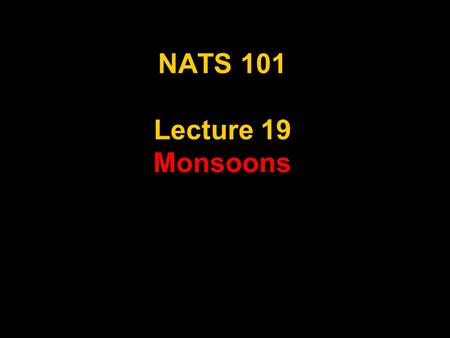 NATS 101 Lecture 19 Monsoons. Supplemental References for Today’s Lecture Aguado, E. and J. E. Burt, 2001: Understanding Weather & Climate, 2 nd Ed. 505.