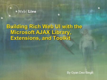 By Gyan Deo Singh Building Rich Web UI with the Microsoft AJAX Library, Extensions, and Toolkit.
