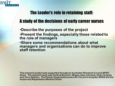 The Leader’s role in retaining staff: A study of the decisions of early career nurses Describe the purposes of the project Present the findings, especially.