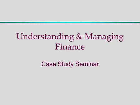 Understanding & Managing Finance Case Study Seminar.