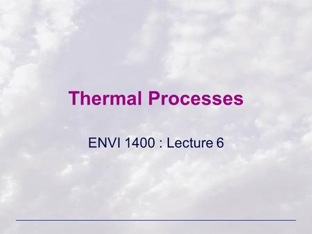 Thermal Processes ENVI 1400 : Lecture 6.