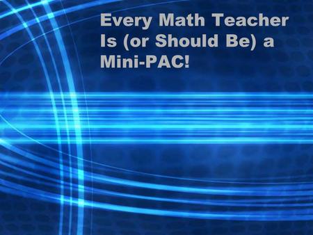 Every Math Teacher Is (or Should Be) a Mini-PAC!.