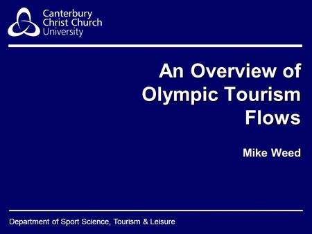 Department of Sport Science, Tourism & Leisure An Overview of Olympic Tourism Flows Mike Weed.