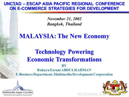 1 UNCTAD – ESCAP ASIA PACIFIC REGIONAL CONFERENCE ON E-COMMERCE STRATEGIES FOR DEVELOPMENT November 21, 2002 Bangkok, Thailand MALAYSIA: The New Economy.