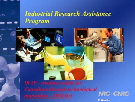 Industrial Research Assistance Program IRAP - creating wealth for Canadians through technological innovation – 2004 Oct P. Meloche.