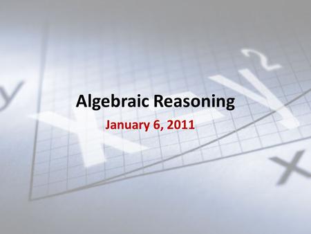 Algebraic Reasoning January 6, 2011. State of Texas Assessments of Academic Readiness (STAAR) More rigorous than TAKS; greater emphasis on alignment to.