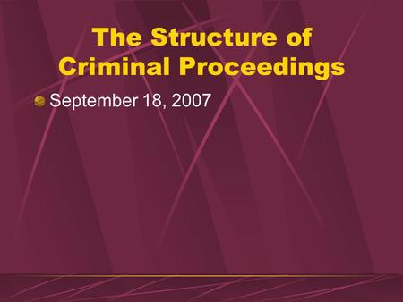 The Structure of Criminal Proceedings September 18, 2007.
