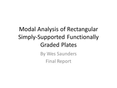 Modal Analysis of Rectangular Simply-Supported Functionally Graded Plates By Wes Saunders Final Report.