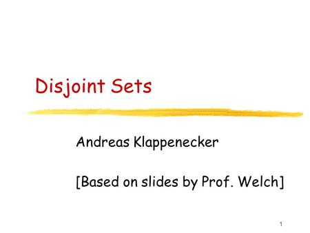 Andreas Klappenecker [Based on slides by Prof. Welch]