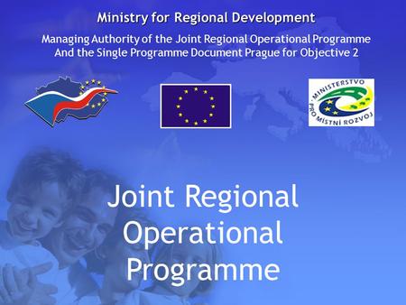 Ministry for Regional Development Managing Authority of the Joint Regional Operational Programme And the Single Programme Document Prague for Objective.