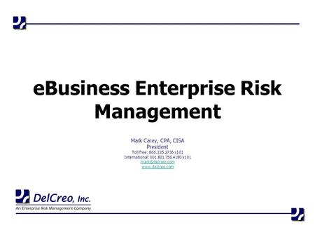 EBusiness Enterprise Risk Management Mark Carey, CPA, CISA President Toll free: 866.335.2736 x101 International: 001.801.756.4180 x101