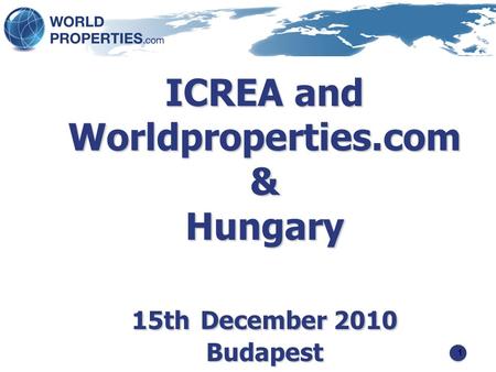 1 ICREA and Worldproperties.com & Hungary 15th December 2010 Budapest.