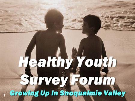 1 Healthy Youth Survey Forum Growing Up In Snoqualmie Valley Healthy Youth Survey Forum Growing Up In Snoqualmie Valley 1.