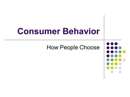 Consumer Behavior How People Choose. Preferences: Origin Where they come from “The economist is not concerned with ends as such. He is concerned with.