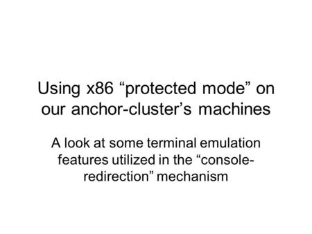 Using x86 “protected mode” on our anchor-cluster’s machines A look at some terminal emulation features utilized in the “console- redirection” mechanism.