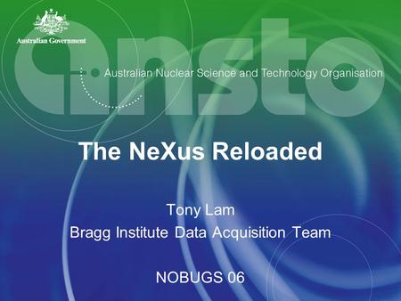The NeXus Reloaded Tony Lam Bragg Institute Data Acquisition Team NOBUGS 06.