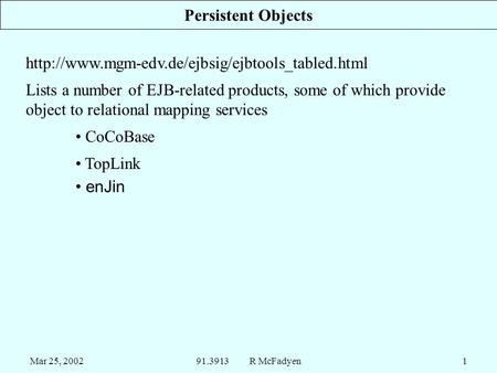 Mar 25, 200291.3913 R McFadyen1 Persistent Objects  Lists a number of EJB-related products, some of which.