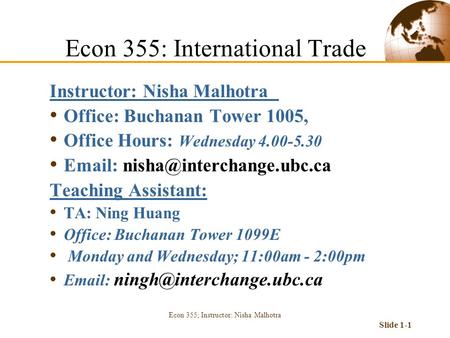 Econ 355; Instructor: Nisha Malhotra Slide 1-1 Instructor: Nisha Malhotra Office: Buchanan Tower 1005, Office Hours: Wednesday 4.00-5.30