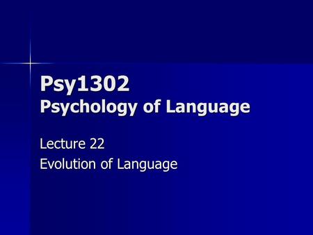 Psy1302 Psychology of Language Lecture 22 Evolution of Language.