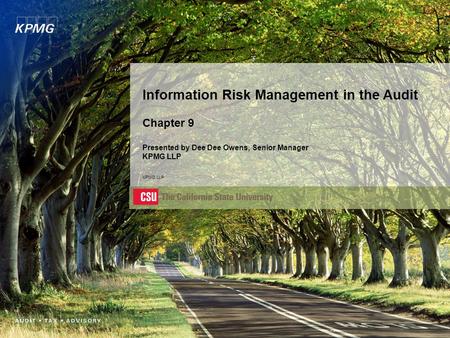 Information Risk Management in the Audit Chapter 9 Presented by Dee Dee Owens, Senior Manager KPMG LLP KPMG LLP.